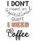 I Need Coffee